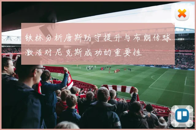 铁林分析唐斯防守提升与布朗传球激活对尼克斯成功的重要性