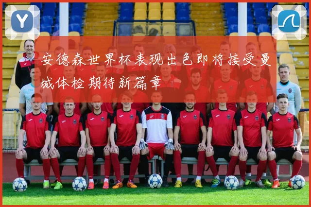 安德森世界杯表现出色即将接受曼城体检期待新篇章
